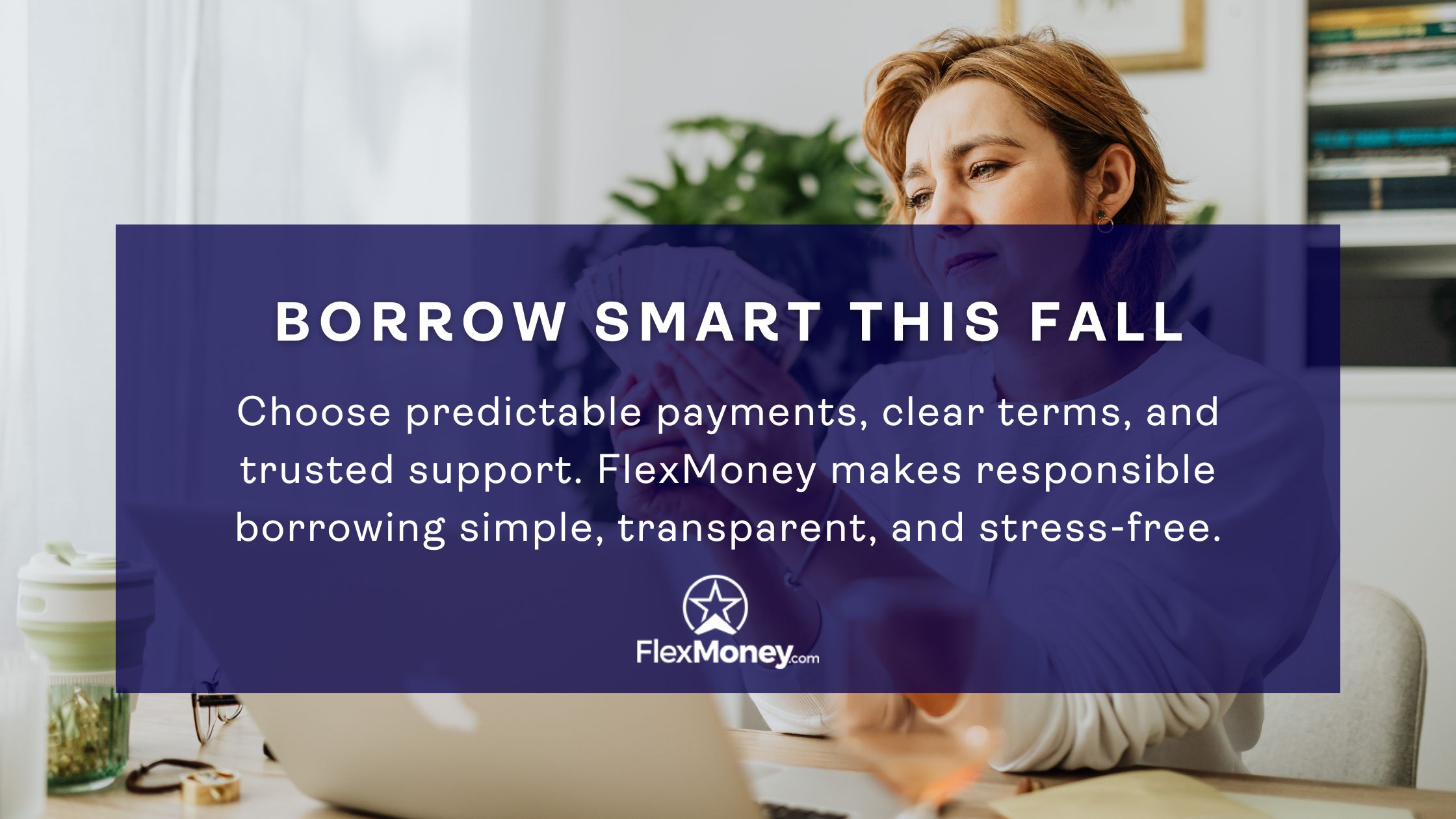 Woman managing finances at her desk with coffee, illustrating FlexMoney’s message about borrowing smart with predictable payments, clear terms, and trusted support this fall.