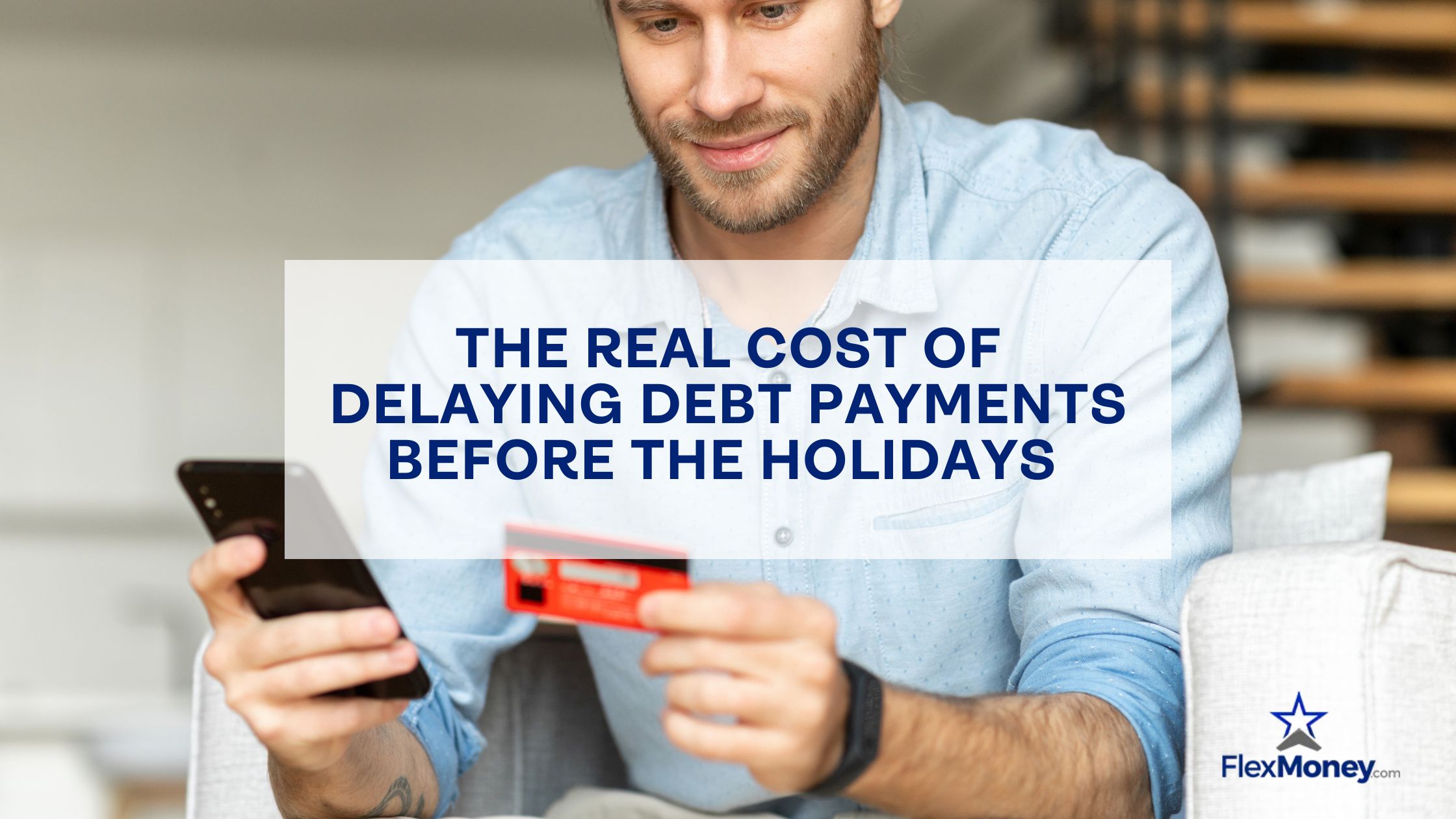 Man holding a credit card and smartphone while managing finances online, representing the real cost of delaying debt payments before the holiday season with FlexMoney.