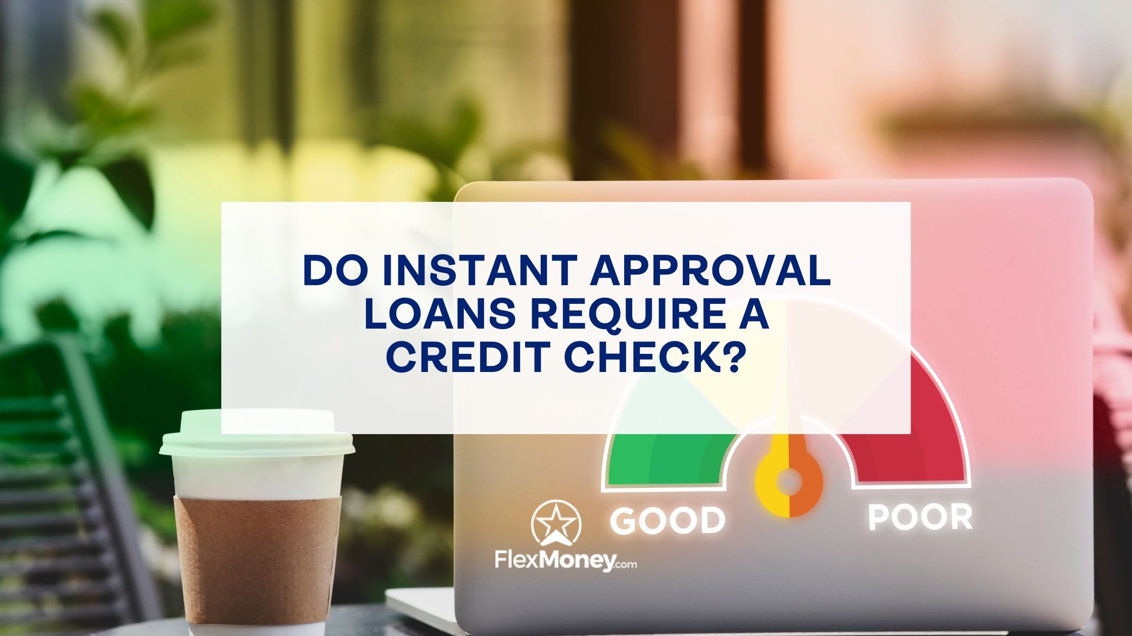 Laptop displaying a credit score gauge from good to poor while explaining whether instant approval loans require a credit check